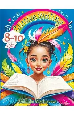 Cursive Writing Books for Kids age 8-10: Teach Handwriting and Practice Tracing Letters, Numbers, Words, and Sentences with a Learning Workbook for Be - Childlike Mischievous