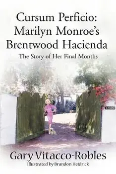 Cursum Perficio: Marilyn Monroe's Brentwood Hacienda: The Story of Her Final Months, Paperback/Gary Vitacco-Robles