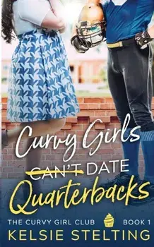 Curvy Girls Can't Date Quarterbacks, Paperback/Kelsie Stelting