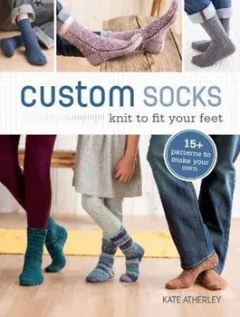 Custom Socks: Knit to Fit Your Feet, Paperback/Kate Atherley