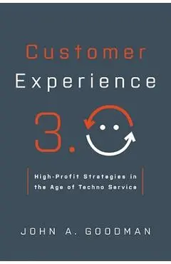 Customer Experience 3.0: High-Profit Strategies in the Age of Techno Service - John Goodman