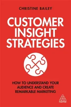 Customer Insight Strategies. How to Understand Your Audience and Create Remarkable Marketing, Paperback/Dr Christine Bailey