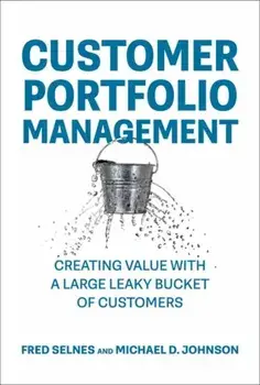 Customer Portfolio Management. Creating Value with a Large Leaky Bucket of Customers, Hardback/Michael D. Johnson