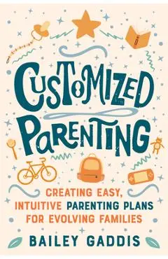 Customized Parenting: Creating Easy, Intuitive Parenting Plans for Evolving Families - Bailey Gaddis