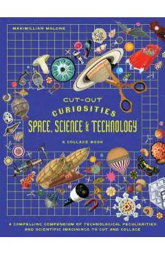 Cut-out Curiosities Space, Science & Technology: A Collage Book - Maximillian Malone