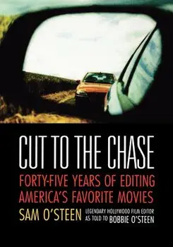 Cut to the Chase: Forty-Five Years of Editing America's Favorite Movies, Paperback/Sam O'Steen