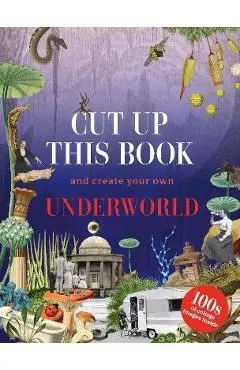 Cut Up This Book and Create Your Own Underworld: 1,000 Unexpected Images for Collage Artists - Eliza Scott