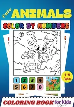 Cute Animals COLOR BY NUMBERS Coloring Book for Kids Ages 4-8: Activity and Coloring Book for Kids and Toddlers ( Color by Number Book )/Penelope Moore