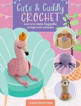 Cute & Cuddly Crochet. Learn to make huggable amigurumi animals, Paperback/Lauren Bergstrom