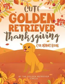 Cute Golden Retriever Thanksgiving Coloring Book, Paperback/The Golden Retriever Circle