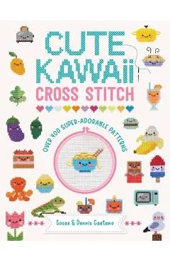 Cute Kawaii Cross Stitch: Over 400 Super Adorable Patterns - Sosae Caetano