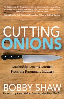Cutting Onions: Leadership Lessons Learned from the Restaurant Industry, Paperback/Bobby Shaw