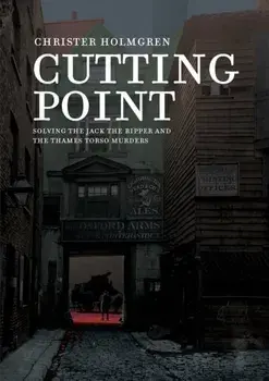Cutting Point: Solving the Jack the Ripper and the Thames Torso Murders, Paperback/Christer Holmgren