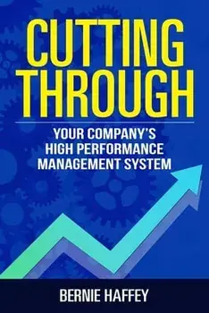 Cutting Through: Your Company's High Performance Management System, Paperback/Bernie Haffey