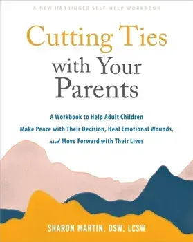 Cutting Ties with Your Parents. A Workbook to Help Adult Children Make Peace with Their Decision, Heal Emotional Wounds, and Move Forward with their Lives, Paperback/Sharon Martin