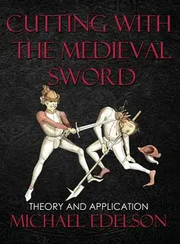 Cutting with the Medieval Sword: Theory and Application, Hardcover/Michael Edelson