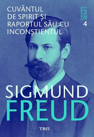 Cuvântul de spirit și raportul său cu inconștientul - Opere Esenţiale, vol. 4 - Sigmund Freud