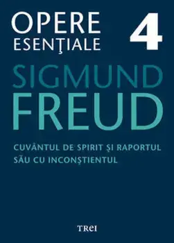 Cuvantul de spirit si raportul sau cu inconstientul. Opere Esentiale. Volumul 4/Sigmund Freud