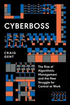 Cyberboss. The Rise of Algorithmic Management and the New Struggle for Control at Work, Paperback/Craig Gent