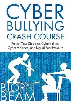 Cyberbullying Crash Course: Protect Your Kids from Cyberbullies, Cyber Violence, and Digital Peer Pressure, Paperback/Bjorn Beam