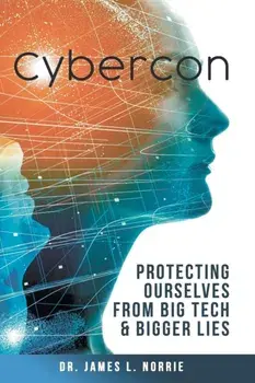 Cybercon: Protecting Ourselves from Big Tech & Bigger Lies, Paperback/James L. Norrie