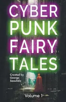 Cyberpunk Fairy Tales: Volume 1, Paperback/George Saoulidis