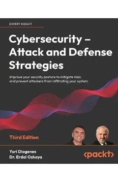 Cybersecurity - Attack and Defense Strategies - Third Edition: Improve your security posture to mitigate risks and prevent attackers from infiltrating - Yuri Diogenes