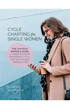 Cycle Charting for Single Women: The Catholic woman's guide to charting your menstrual cycle for health and wholeness - Christina Valenzuela