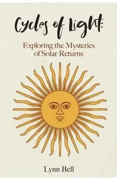 Cycles of Light: Exploring the Mysteries of Solar Returns - Lynn Bell