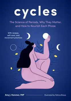 Cycles. The Science of Periods, Why They Matter, and How to Nourish Each Phase, Hardback/Amy J. Hammer
