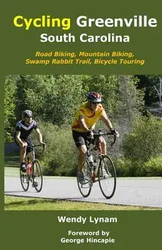Cycling Greenville SC: Road Biking, Mountain Biking, Swamp Rabbit Trail, Bike Touring, Paperback/Wendy Lynam