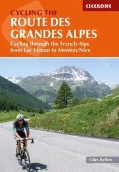 Cycling the Route des Grandes Alpes. Cycling through the French Alps from Lac Leman to Menton/Nice, Paperback/Giles Belbin
