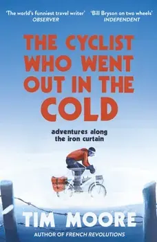Cyclist Who Went Out in the Cold. Adventures Along the Iron Curtain Trail, Paperback/Tim Moore
