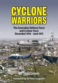 Cyclone Warriors. The Australian Defence Force and Cyclone Tracy December 1974 – June 1975, Paperback/Tom Lewis