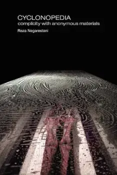 Cyclonopedia: Complicity with Anonymous Materials, Paperback/Reza Negarestani