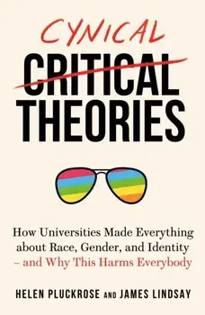 Cynical Theories. How Universities Made Everything about Race, Gender, and Identity - And Why this Harms Everybody, Paperback/James Lindsay