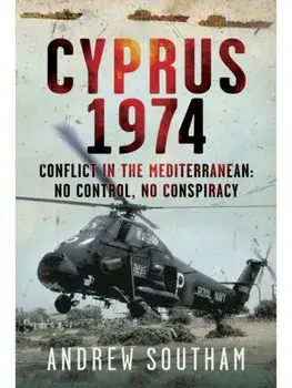 Cyprus 1974. Conflict in The Mediterranean: No Control, No Conspiracy, Hardback/Andrew Southam