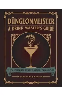 D�ngeonmeister: 75 Epic RPG Cocktail Recipes to Shake Up Your Campaign - Jef Aldrich