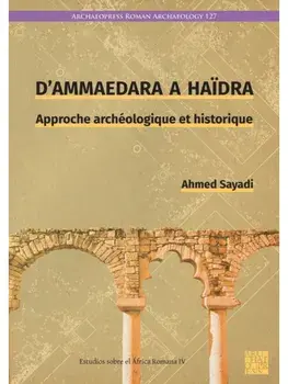 D’Ammaedara a Haidra. Approche archeologique et historique, Hardback/Ahmed Sayadi
