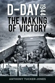 D-Day 1944. The Making of Victory, New ed, Paperback/Anthony Tucker-Jones