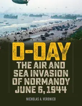D-Day. The Air and Sea Invasion of Normandy in Photos, Hardback/Nicholas Veronico