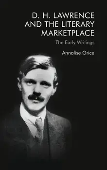 D. H. Lawrence and the Literary Marketplace. The Early Writings, Hardback/Annalise Grice