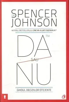 Da sau nu. Ghidul deciziilor eficiente/Spencer Johnson