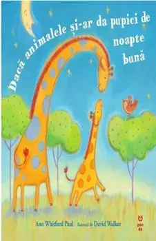Daca animalele si-ar da pupici de noapte buna/Ann Whitford Paul