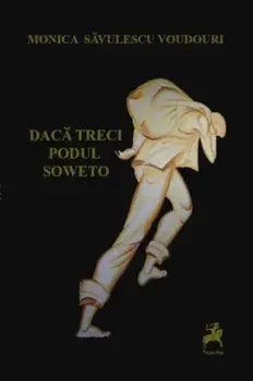 Daca treci Podul Soweto/Monica Savulescu Voudouri
