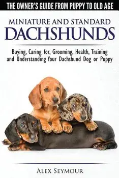 Dachshunds - The Owner's Guide from Puppy to Old Age - Choosing, Caring For, Grooming, Health, Training and Understanding Your Standard or Miniature D, Paperback/Alex Seymour