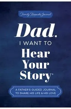 Dad, I Want to Hear Your Story: A Father's Guided Journal to Share His Life & His Love - Jeffrey Mason
