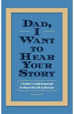 Dad, I Want to Hear Your Story: A Father's Guided Journal to Share His Life & His Love - Jeffrey Mason