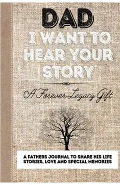 Dad, I Want To Hear Your Story: A Fathers Journal To Share His Life, Stories, Love And Special Memories - The Life Graduate Publishing Group