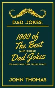 Dad Jokes: 1000 of The Best (and WORST) DAD JOKES: For Dads who THINK they're funny!, Paperback/John Thomas